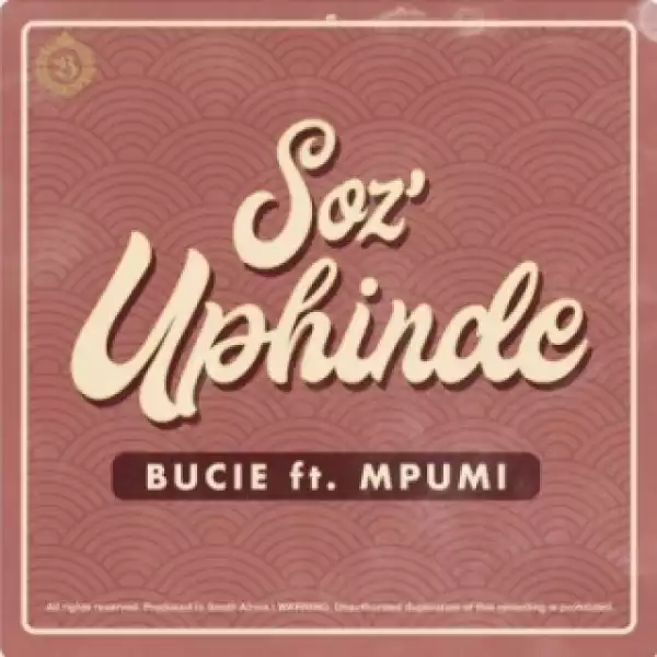 Bucie - Soz’Uphinde Ft. Mpumi